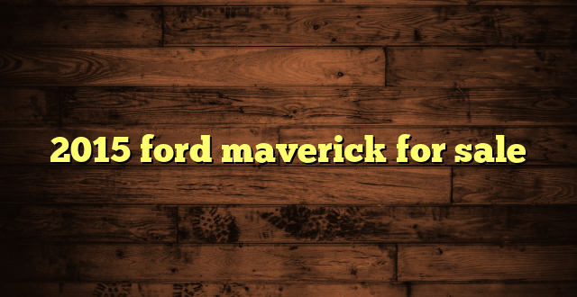 2015 ford maverick for sale
