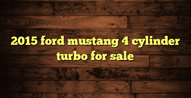 2015 ford mustang 4 cylinder turbo for sale