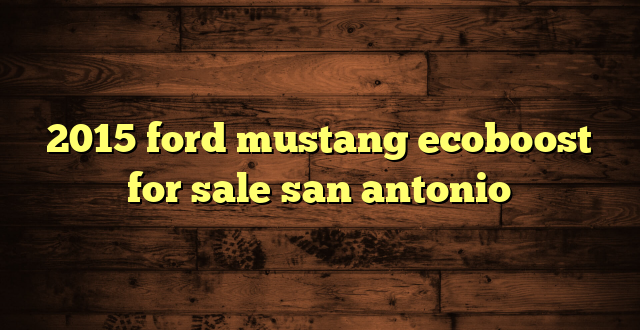 2015 ford mustang ecoboost for sale san antonio