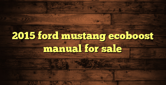 2015 ford mustang ecoboost manual for sale