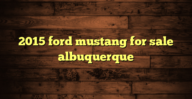 2015 ford mustang for sale albuquerque