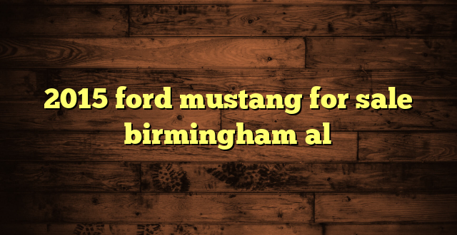2015 ford mustang for sale birmingham al