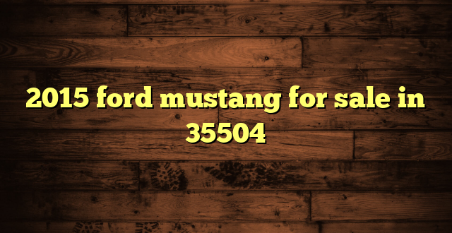 2015 ford mustang for sale in 35504