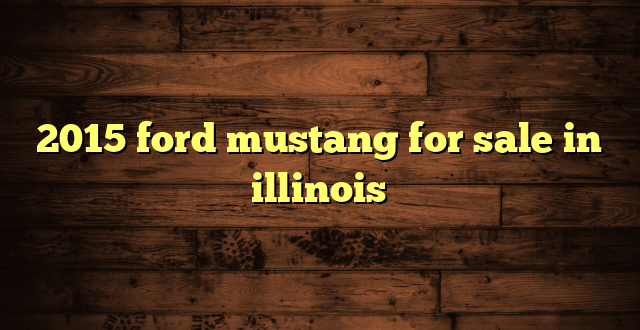 2015 ford mustang for sale in illinois