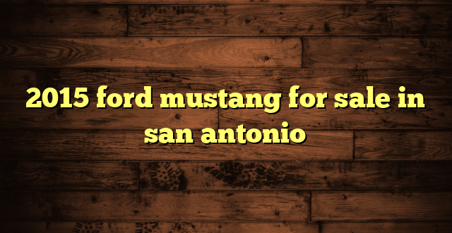 2015 ford mustang for sale in san antonio
