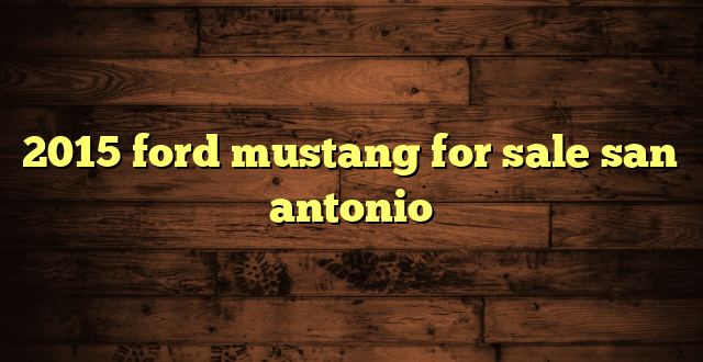 2015 ford mustang for sale san antonio