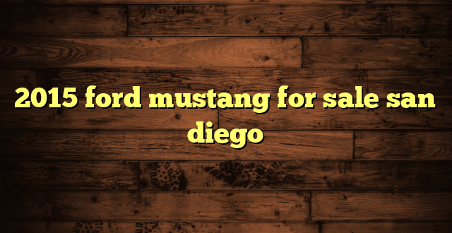 2015 ford mustang for sale san diego