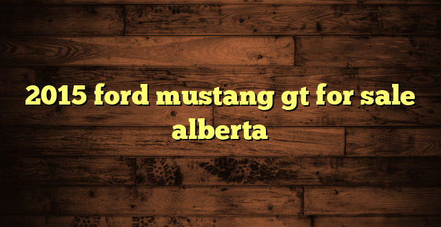 2015 ford mustang gt for sale alberta