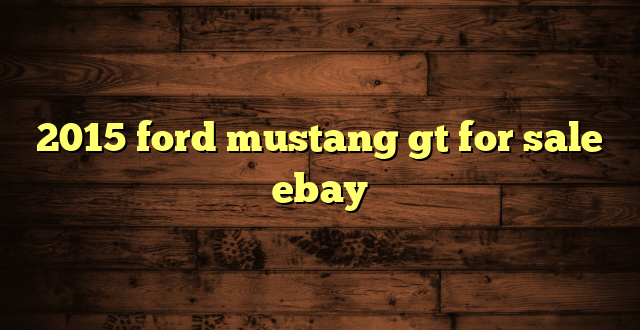 2015 ford mustang gt for sale ebay