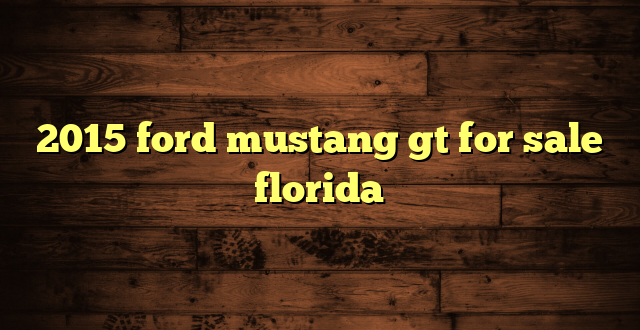 2015 ford mustang gt for sale florida