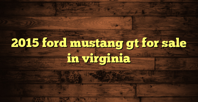 2015 ford mustang gt for sale in virginia