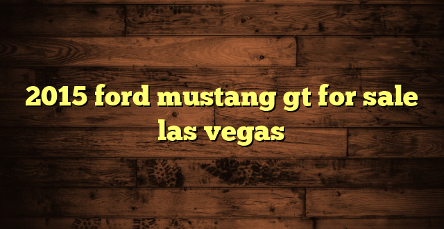 2015 ford mustang gt for sale las vegas