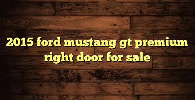 2015 ford mustang gt premium right door for sale