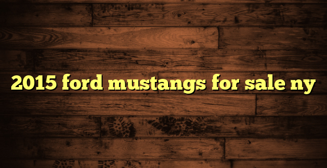 2015 ford mustangs for sale ny