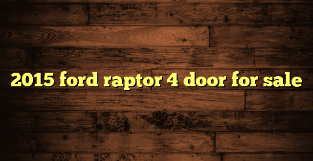 2015 ford raptor 4 door for sale