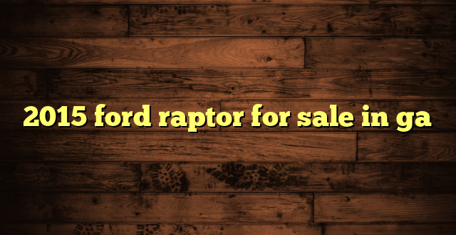 2015 ford raptor for sale in ga