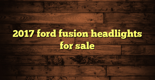 2017 ford fusion headlights for sale