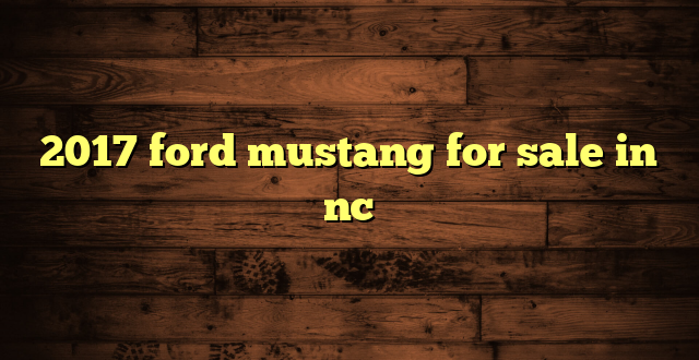 2017 ford mustang for sale in nc