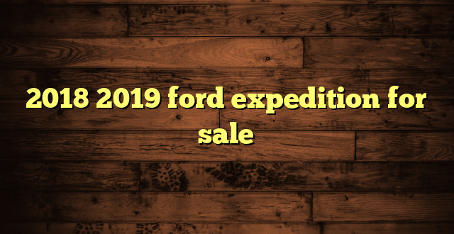2018 2019 ford expedition for sale