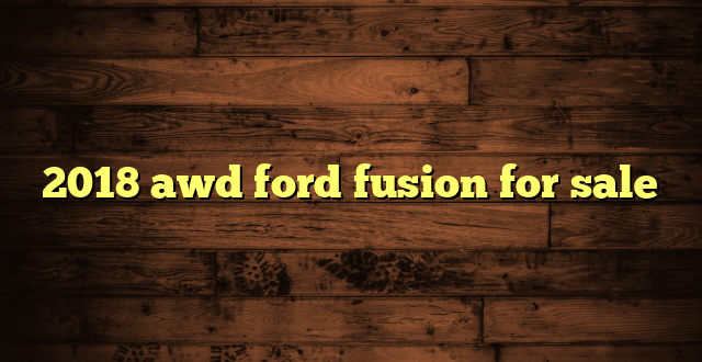 2018 awd ford fusion for sale