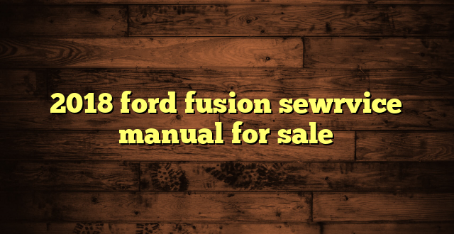 2018 ford fusion sewrvice manual for sale