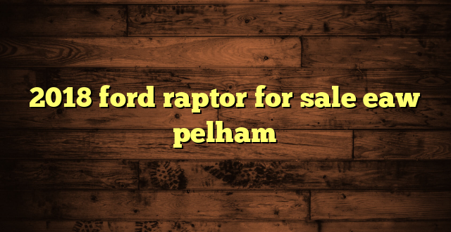 2018 ford raptor for sale eaw pelham