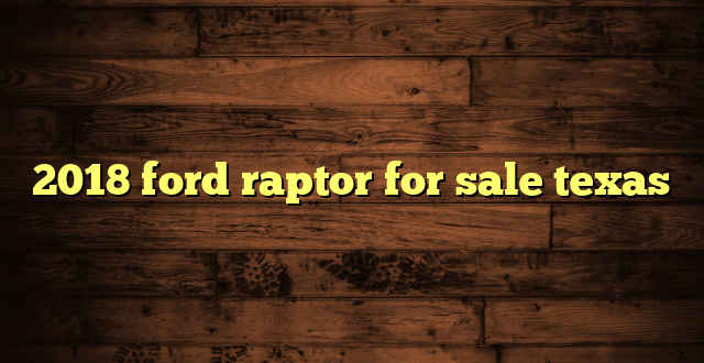 2018 ford raptor for sale texas
