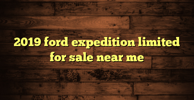 2019 ford expedition limited for sale near me