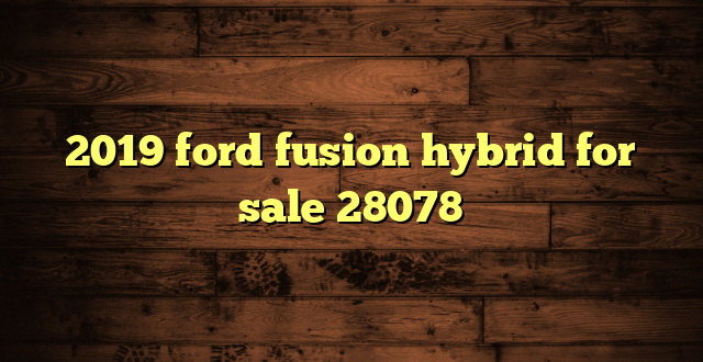2019 ford fusion hybrid for sale 28078