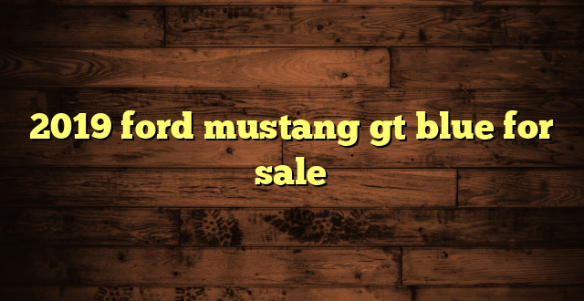 2019 ford mustang gt blue for sale