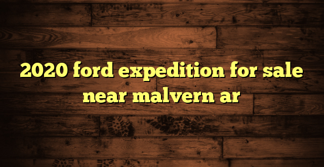 2020 ford expedition for sale near malvern ar
