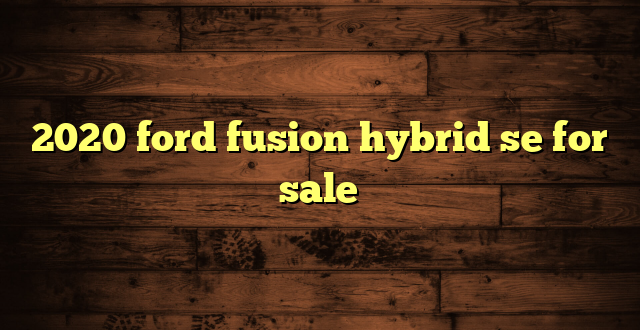 2020 ford fusion hybrid se for sale