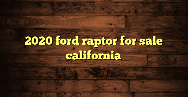 2020 ford raptor for sale california