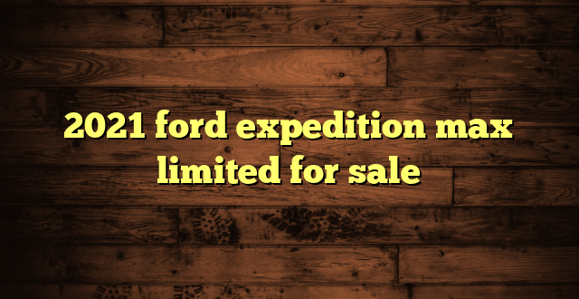 2021 ford expedition max limited for sale
