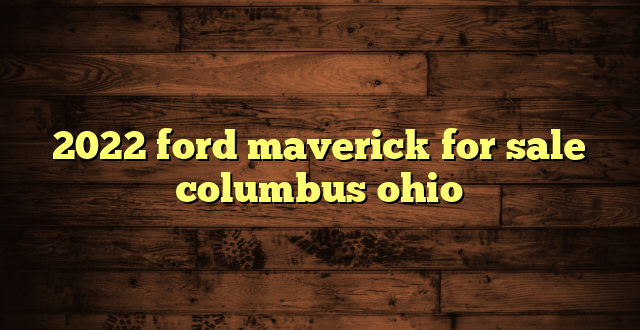2022 ford maverick for sale columbus ohio