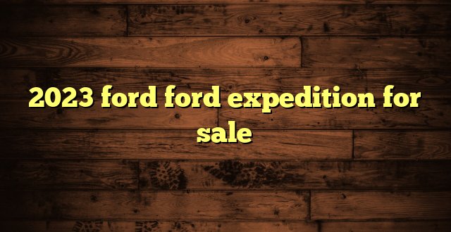 2023 ford ford expedition for sale