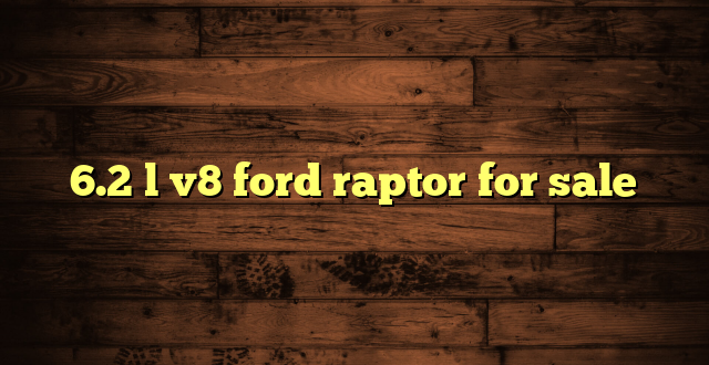 6.2 l v8 ford raptor for sale