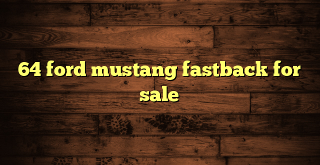 64 ford mustang fastback for sale