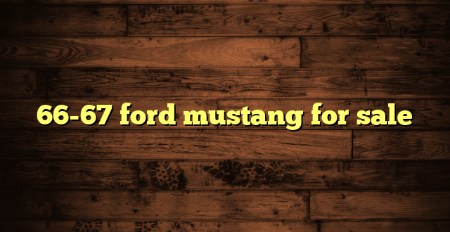 66-67 ford mustang for sale