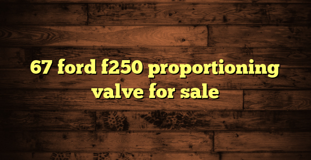 67 ford f250 proportioning valve for sale