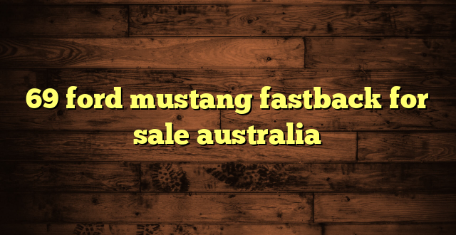 69 ford mustang fastback for sale australia