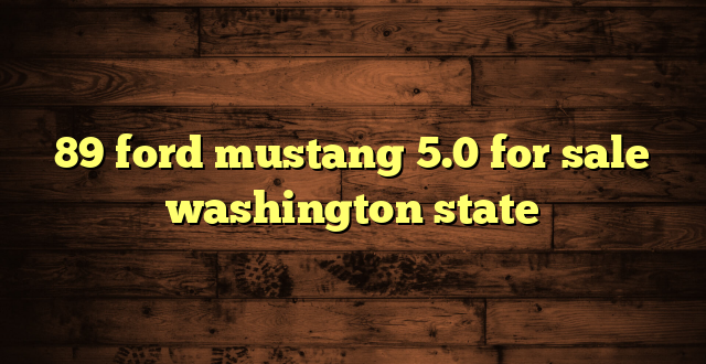 89 ford mustang 5.0 for sale washington state