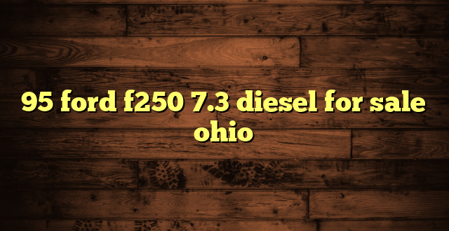 95 ford f250 7.3 diesel for sale ohio