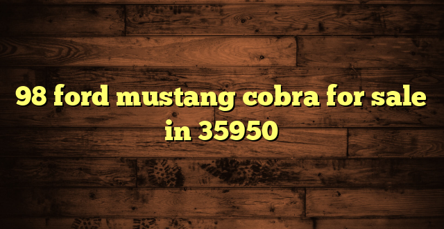 98 ford mustang cobra for sale in 35950