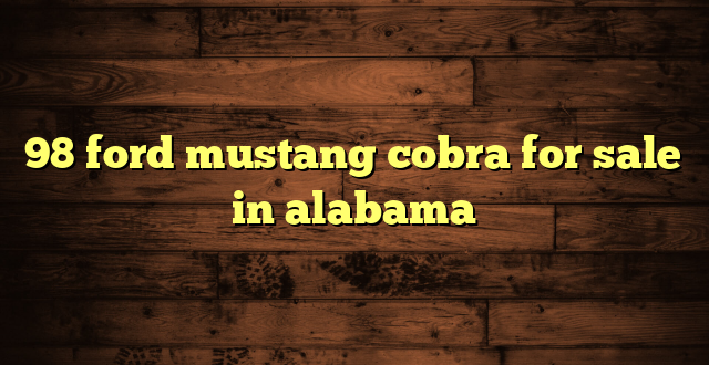 98 ford mustang cobra for sale in alabama