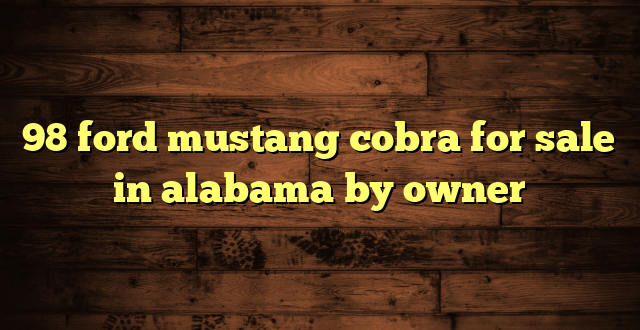 98 ford mustang cobra for sale in alabama by owner