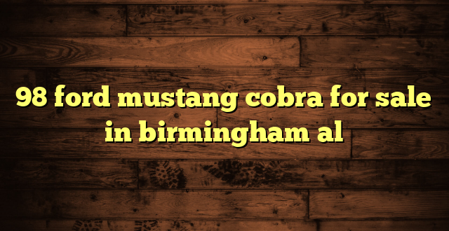 98 ford mustang cobra for sale in birmingham al
