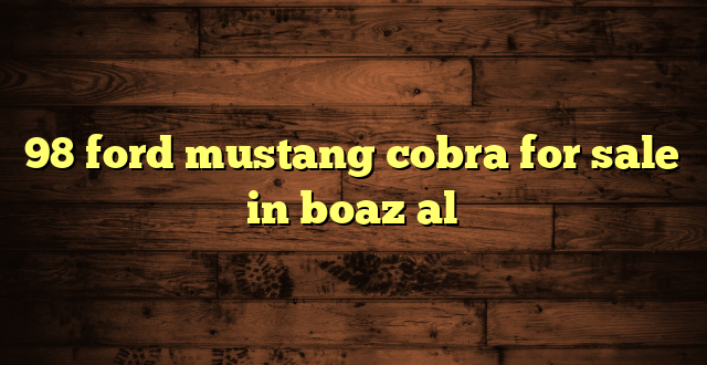 98 ford mustang cobra for sale in boaz al