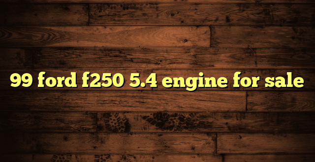 99 ford f250 5.4 engine for sale