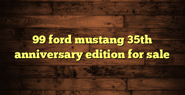 99 ford mustang 35th anniversary edition for sale